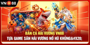 Bắn Cá Hải Vương VN88 - Tựa Game Săn Hải Vương Nổ Hũ Khủng