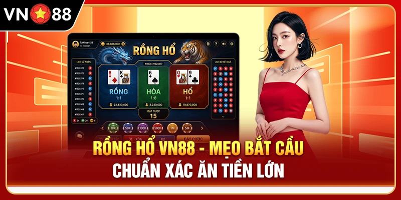Rồng Hổ VN88 - Mẹo Bắt Cầu Chuẩn Xác Ăn Tiền Lớn