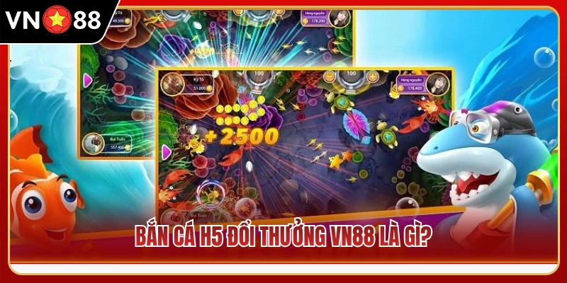 Trò chơi bắn cá H5 đổi thưởng VN88 là gì?