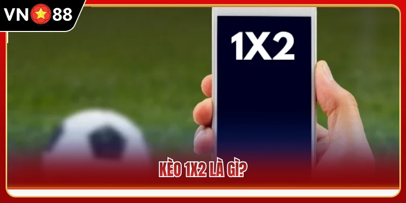 Tìm hiểu định nghĩa kèo bóng đá 1x2