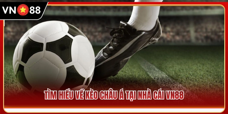 Khái quát về hình thức kèo Châu Á ở VN88