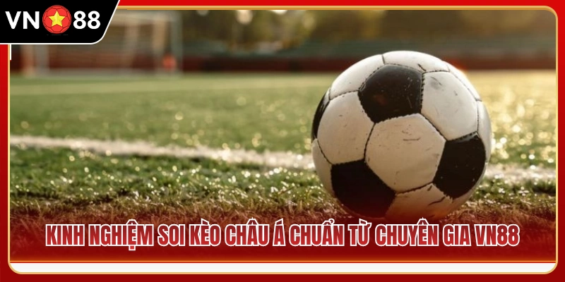 Bí kíp bắt kèo chấp Châu Á bách phát bách trúng