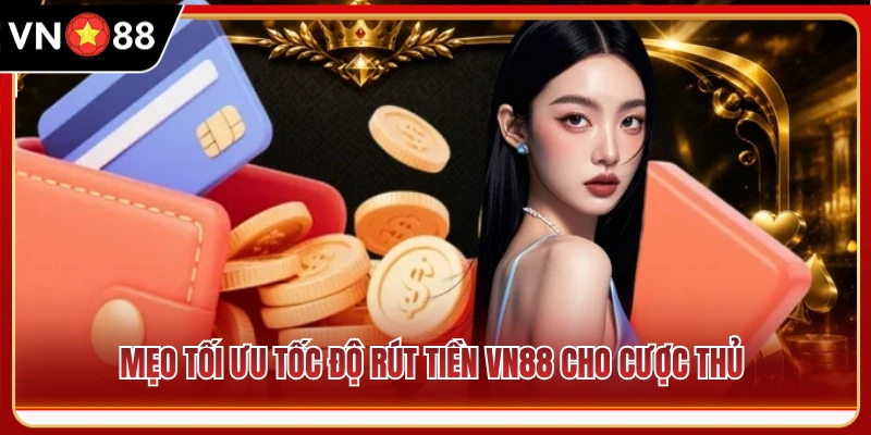 Bí kíp tăng tốc giao dịch rút tiền VN88 cho người chơi 