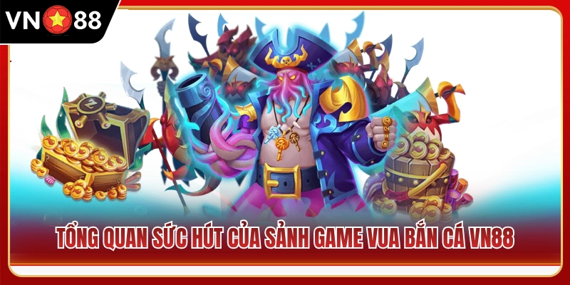 Khái quát điểm hấp dẫn của game vua bắn cá VN88